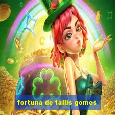 fortuna de tallis gomes